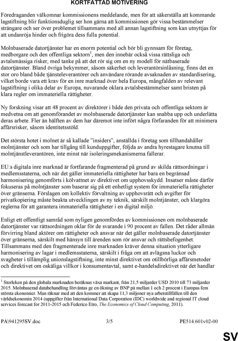 Molnbaserade datortjänster har en enorm potential och bör bli gynnsam för företag, medborgare och den offentliga sektorn 1, men den innebär också vissa rättsliga och avtalsmässiga risker, med tanke