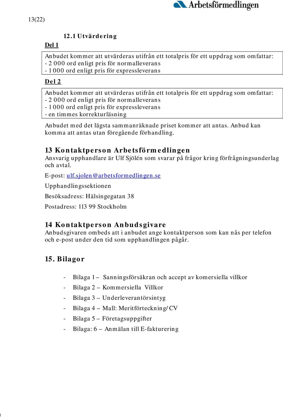 kommer att utvärderas utifrån ett totalpris för ett uppdrag som omfattar: - 2 000 ord enligt pris för normalleverans - 1 000 ord enligt pris för expressleverans - en timmes korrekturläsning Anbudet