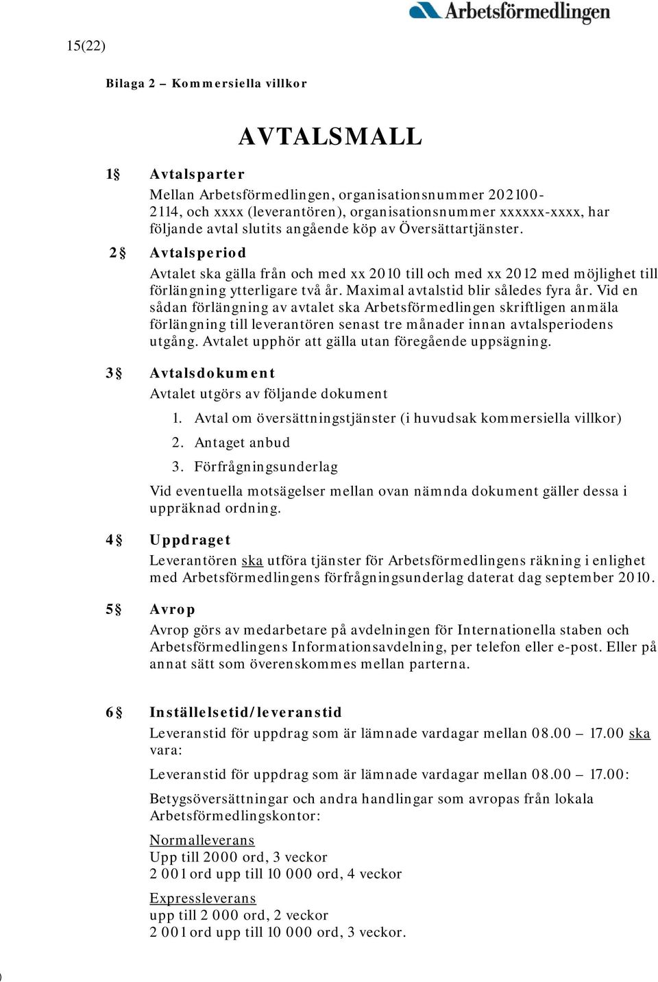 Maximal avtalstid blir således fyra år. Vid en sådan förlängning av avtalet ska Arbetsförmedlingen skriftligen anmäla förlängning till leverantören senast tre månader innan avtalsperiodens utgång.