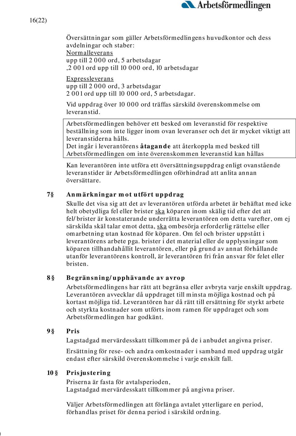 Arbetsförmedlingen behöver ett besked om leveranstid för respektive beställning som inte ligger inom ovan leveranser och det är mycket viktigt att leveranstiderna hålls.