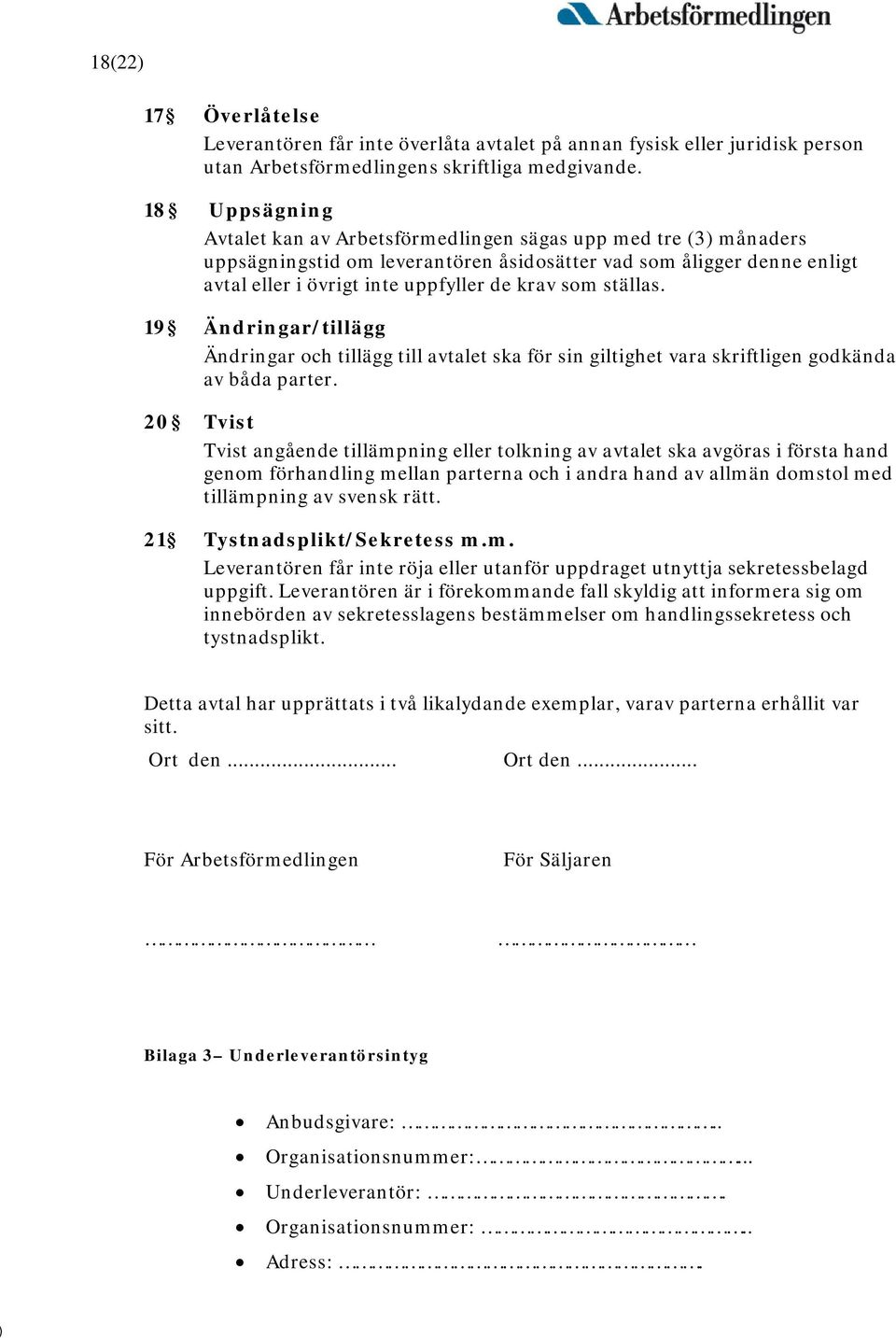 ställas. 19 Ändringar/tillägg Ändringar och tillägg till avtalet ska för sin giltighet vara skriftligen godkända av båda parter.