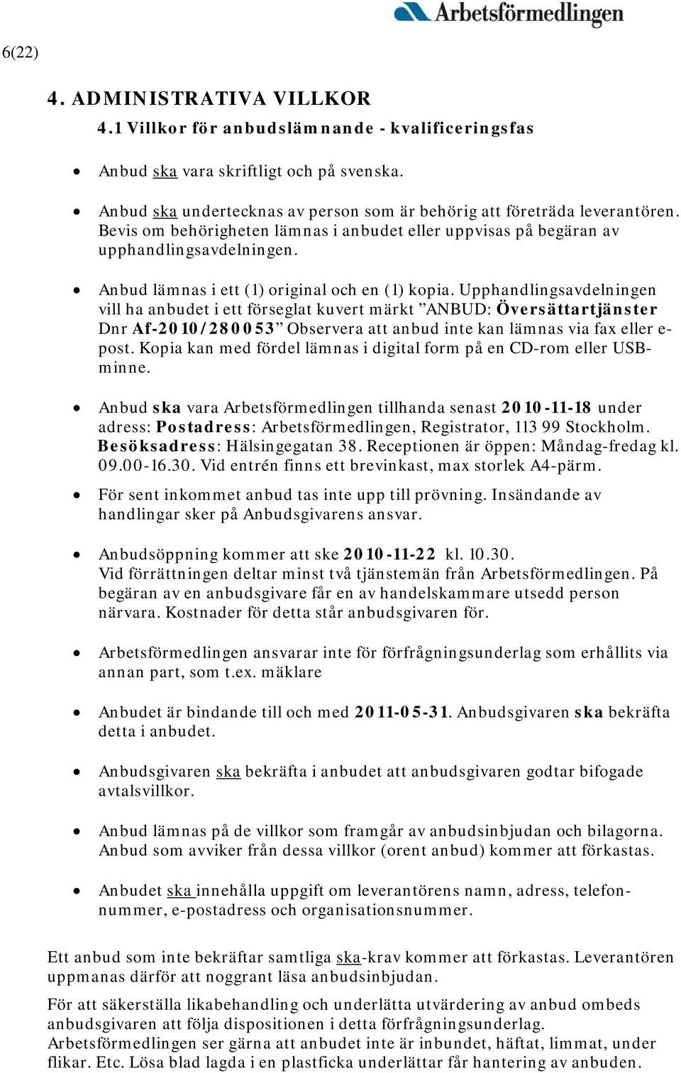 Upphandlingsavdelningen vill ha anbudet i ett förseglat kuvert märkt ANBUD: Översättartjänster Dnr Af-2010/280053 Observera att anbud inte kan lämnas via fax eller e- post.