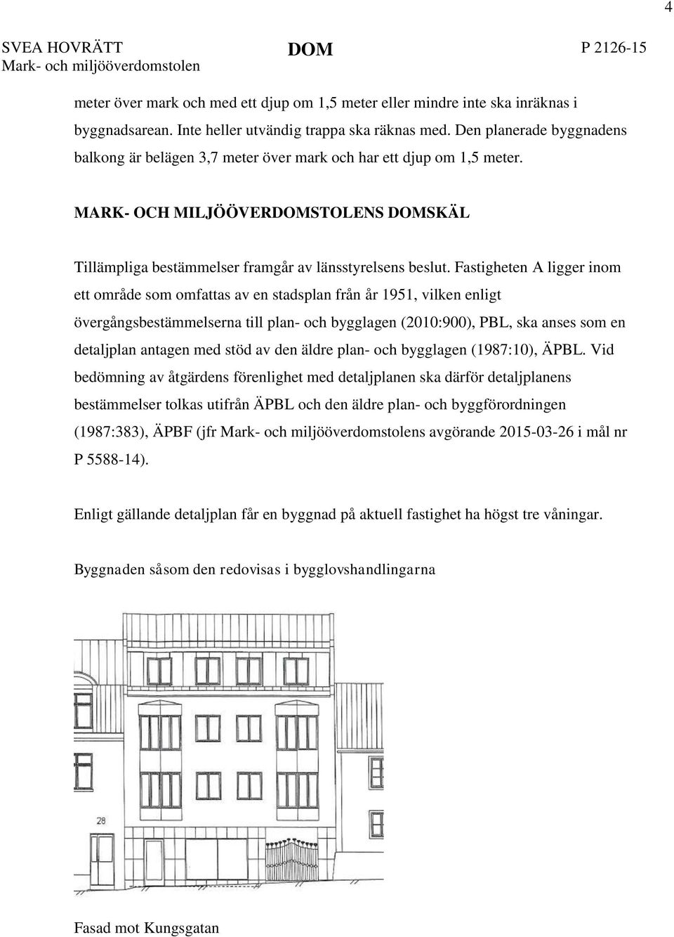 Fastigheten A ligger inom ett område som omfattas av en stadsplan från år 1951, vilken enligt övergångsbestämmelserna till plan- och bygglagen (2010:900), PBL, ska anses som en detaljplan antagen med