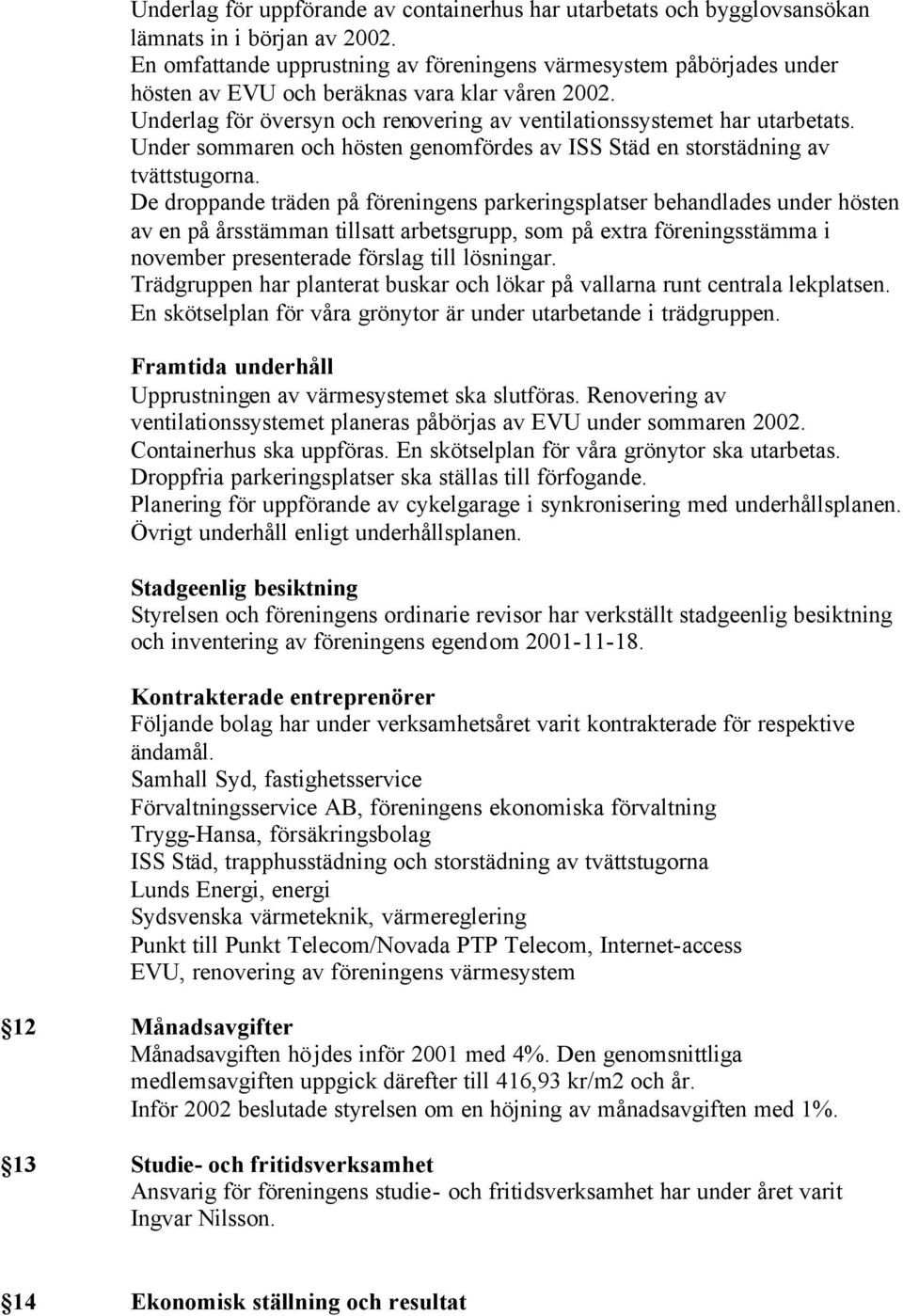 Under sommaren och hösten genomfördes av ISS Städ en storstädning av tvättstugorna.