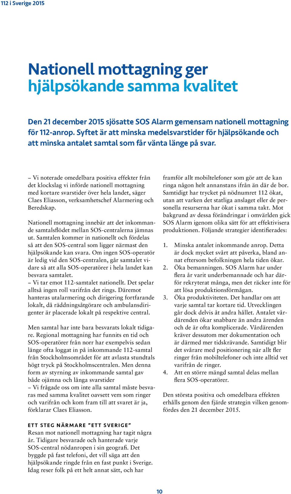 Vi noterade omedelbara positiva effekter från det klockslag vi införde nationell mottagning med kortare svarstider över hela landet, säger Claes Eliasson, verksamhetschef Alarmering och Beredskap.