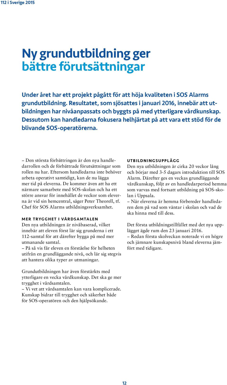 Dessutom kan handledarna fokusera helhjärtat på att vara ett stöd för de blivande SOS-operatörerna.