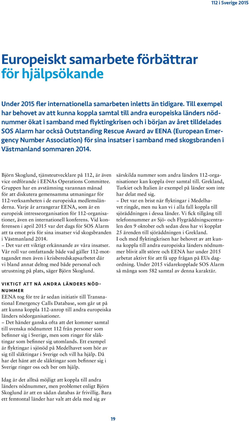 Award av EENA (European Emergency Number Association) för sina insatser i samband med skogsbranden i Västmanland sommaren 2014.