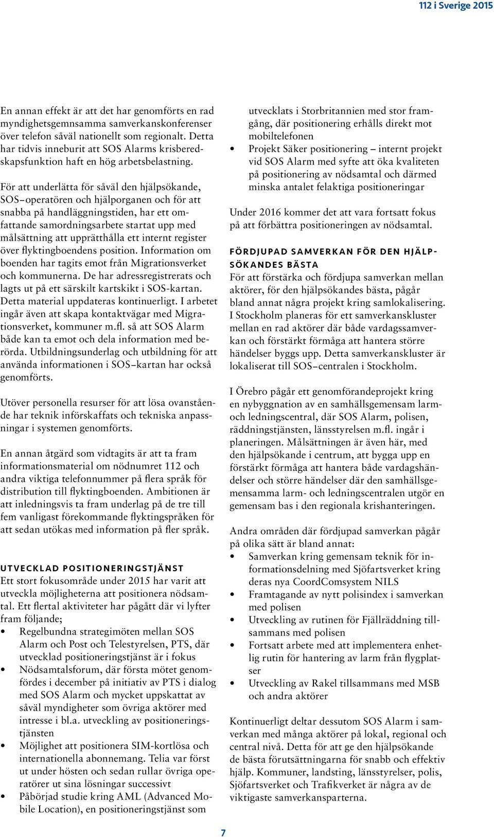 För att underlätta för såväl den hjälpsökande, SOS operatören och hjälporganen och för att snabba på handläggningstiden, har ett omfattande samordningsarbete startat upp med målsättning att