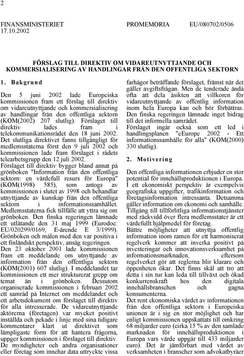 Förslaget till direktiv lades fram i telekommunikationsrådet den 18 juni 2002.