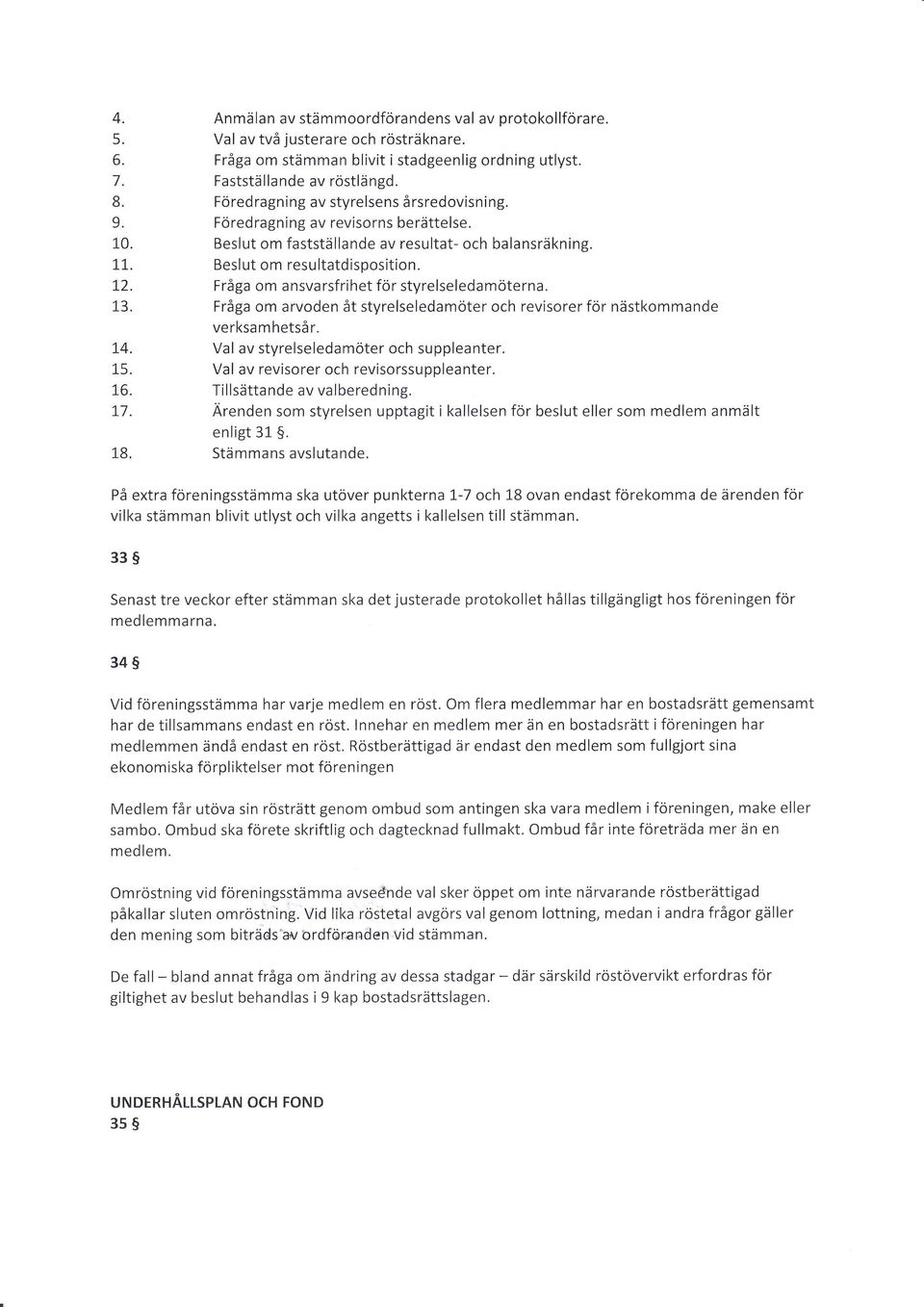 Fr6ga om ansvarsfrihet for styrelseledamoterna. 13. Fr6ga om arvoden 5t styrelseledamoter och revisorer for ndstkommande verksamhetss r. L4. Val av styrelseledam6ter och suppleanter. 15.