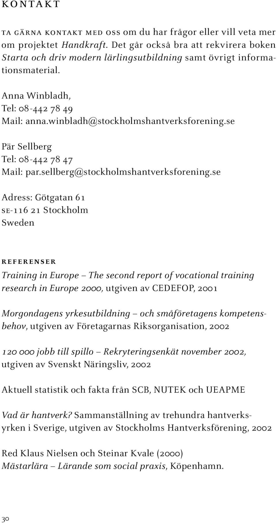 se Pär Sellberg Tel: 08-442 78 47 Mail: par.sellberg@stockholmshantverksforening.