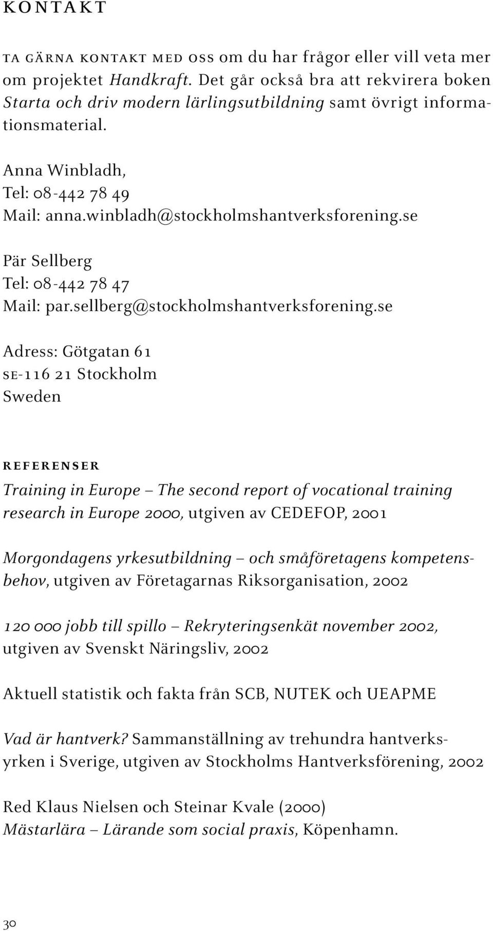 se Pär Sellberg Tel: 08-442 78 47 Mail: par.sellberg@stockholmshantverksforening.