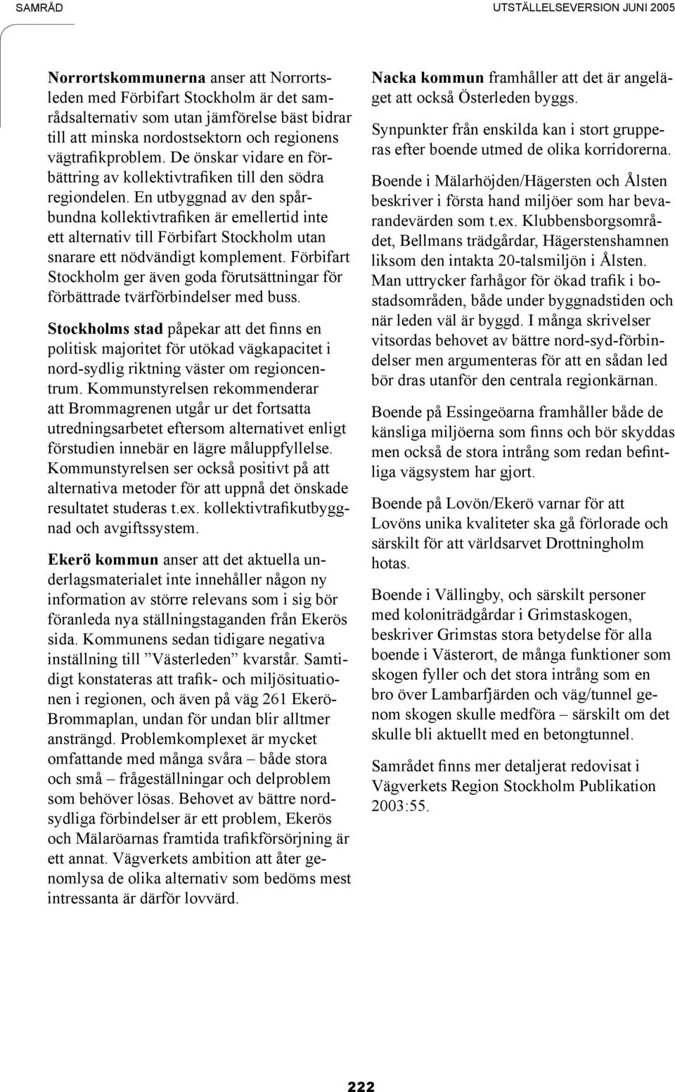 En utbyggnad av den spårbundna kollektivtrafiken är emellertid inte ett alternativ till Förbifart Stockholm utan snarare ett nödvändigt komplement.