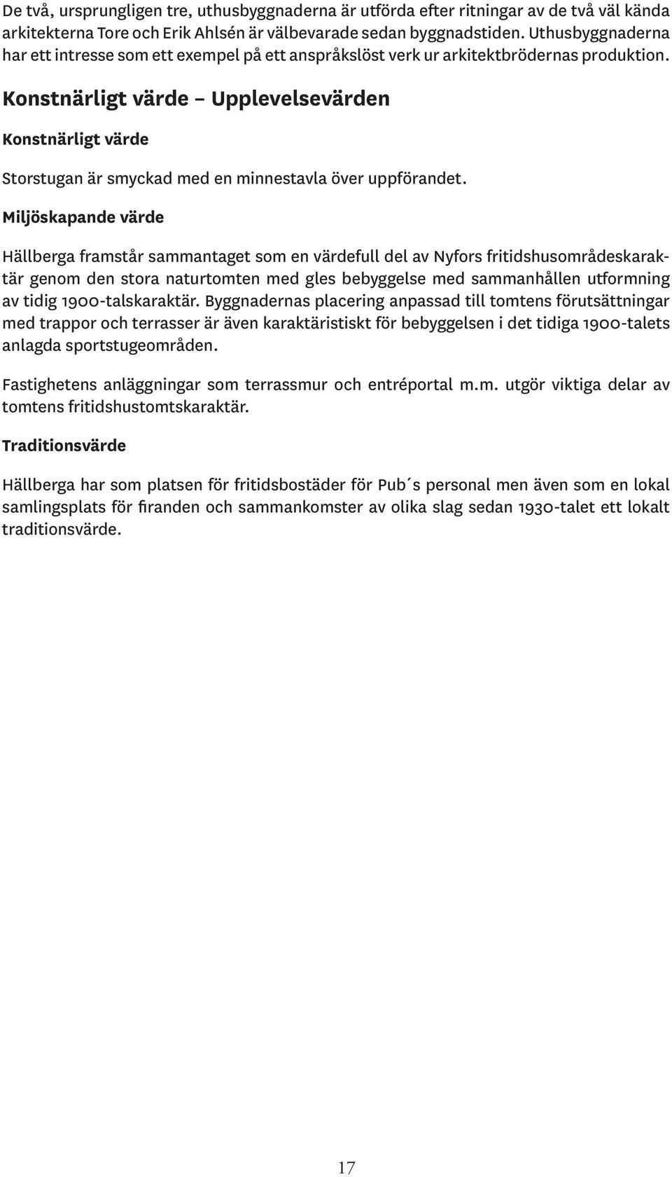 Konstnärligt värde Upplevelsevärden Konstnärligt värde Storstugan är smyckad med en minnestavla över uppförandet.