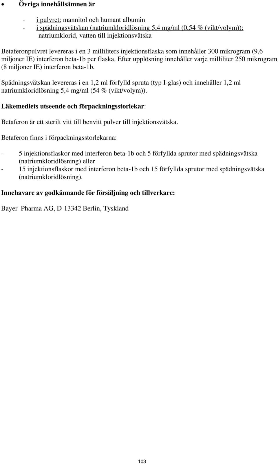 Efter upplösning innehåller varje milliliter 250 mikrogram (8 miljoner IE) interferon beta-1b.