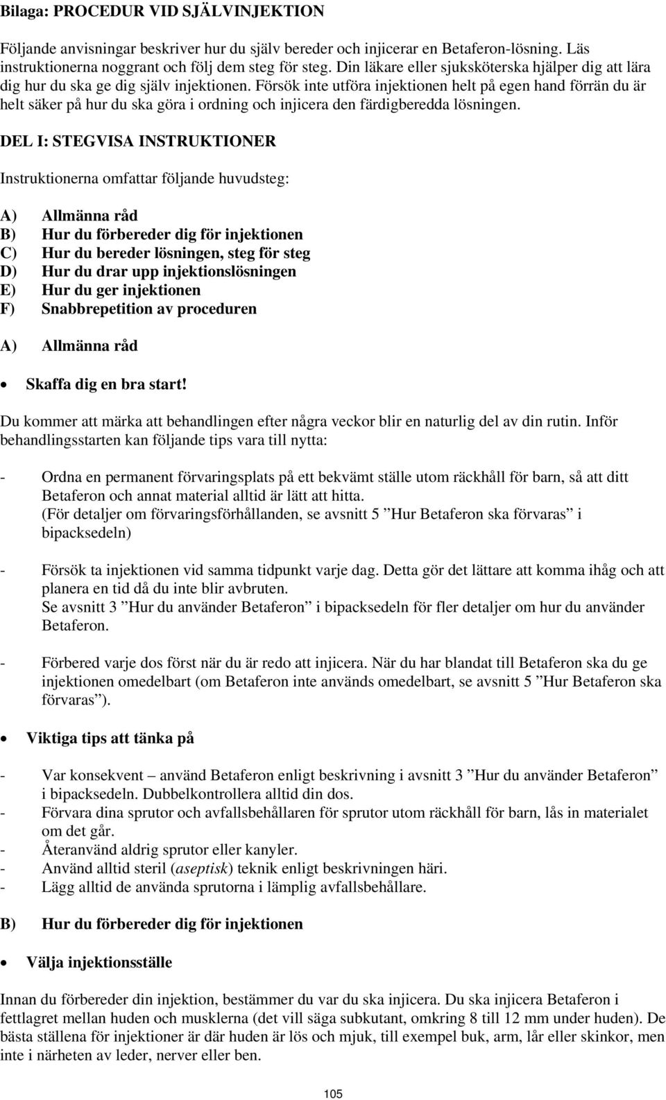 Försök inte utföra injektionen helt på egen hand förrän du är helt säker på hur du ska göra i ordning och injicera den färdigberedda lösningen.