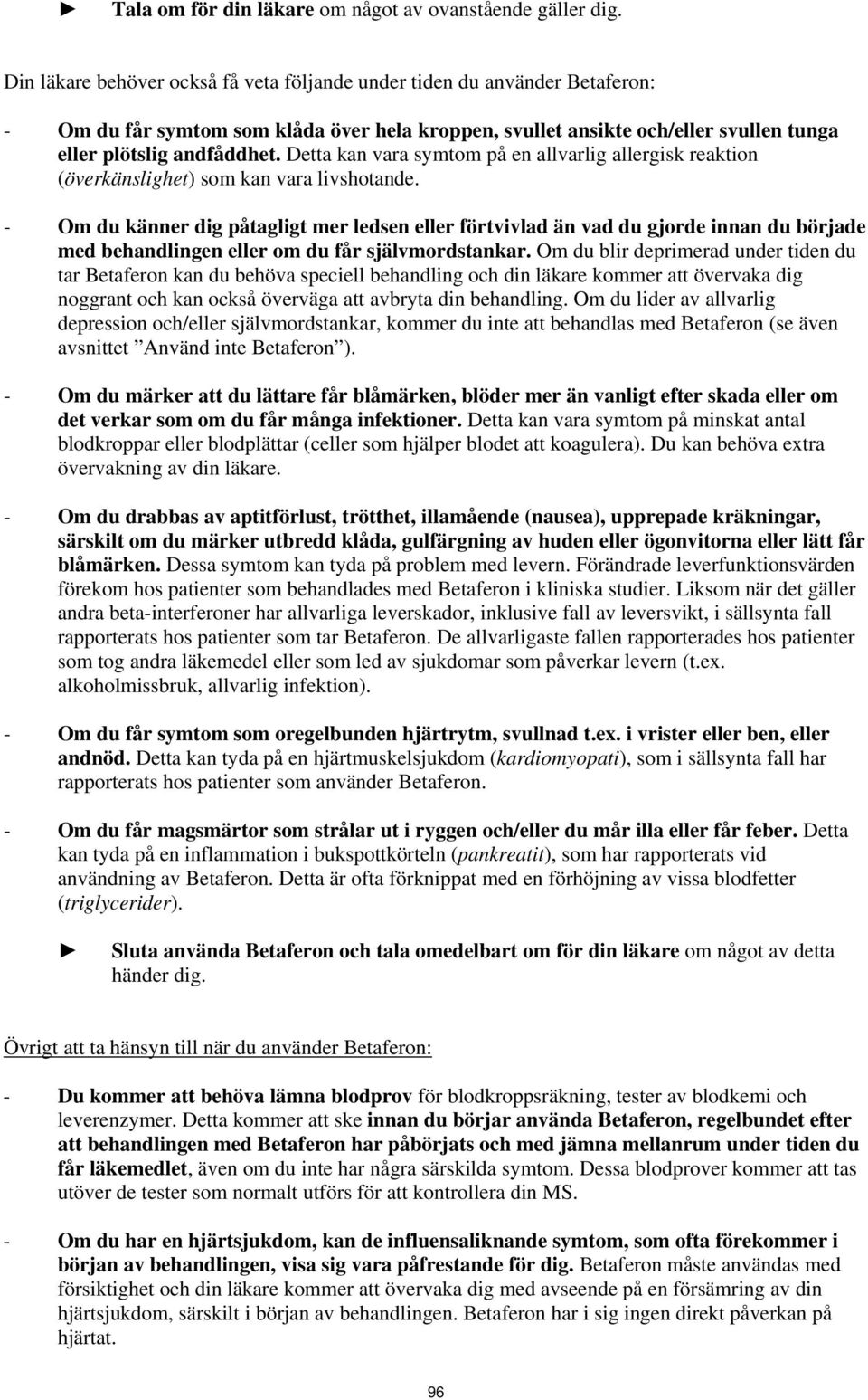 Detta kan vara symtom på en allvarlig allergisk reaktion (överkänslighet) som kan vara livshotande.