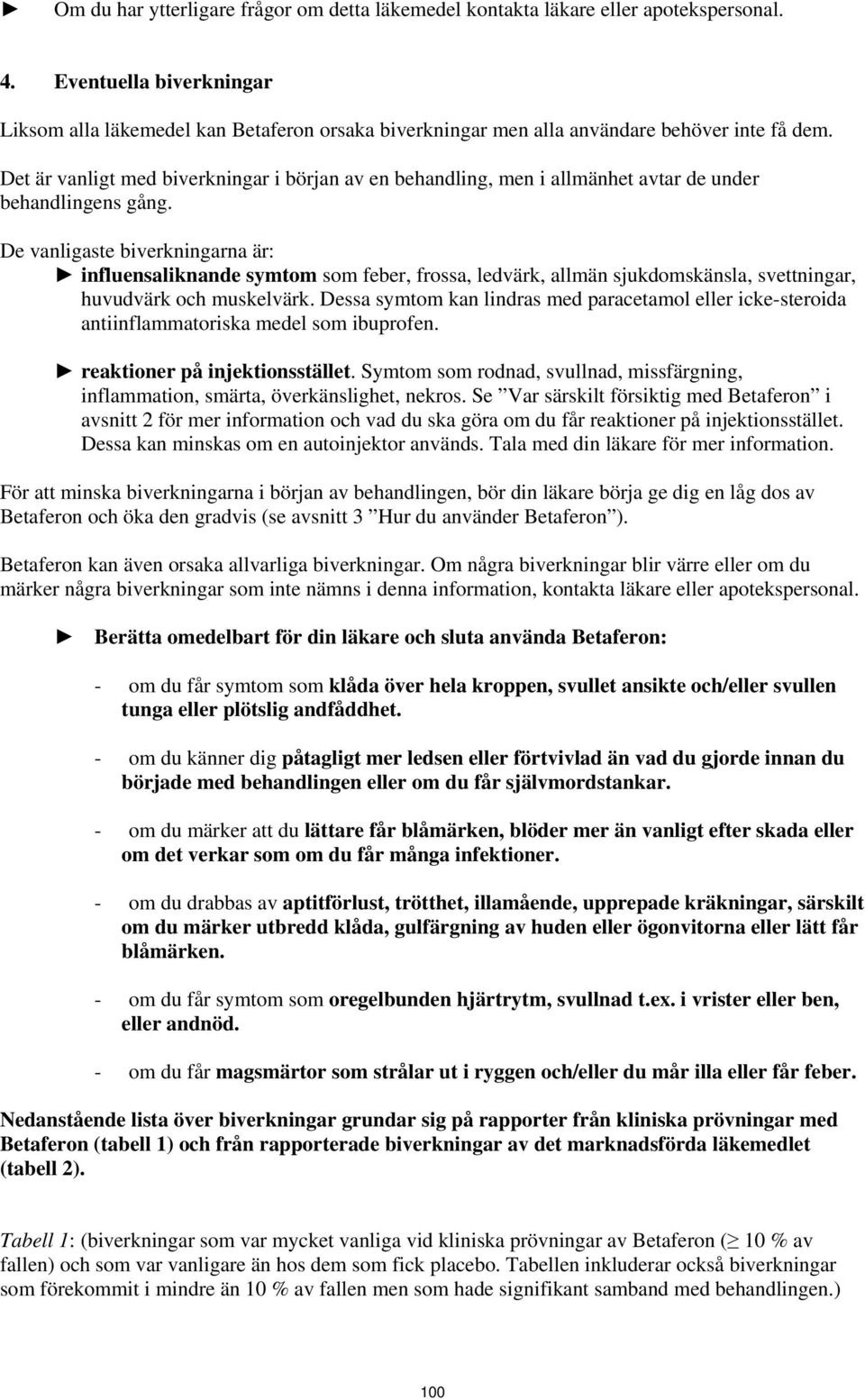 Det är vanligt med biverkningar i början av en behandling, men i allmänhet avtar de under behandlingens gång.