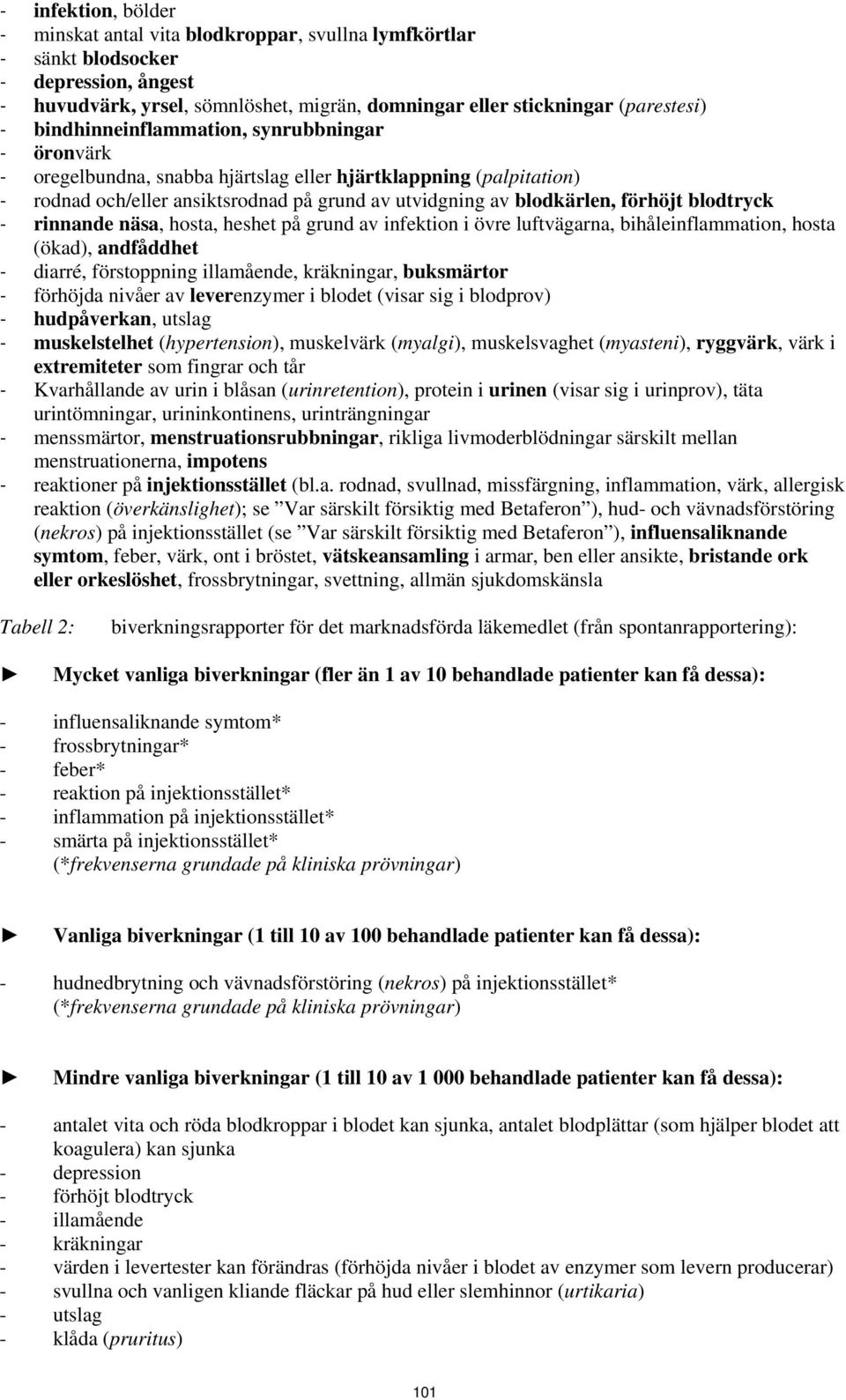 blodtryck - rinnande näsa, hosta, heshet på grund av infektion i övre luftvägarna, bihåleinflammation, hosta (ökad), andfåddhet - diarré, förstoppning illamående, kräkningar, buksmärtor - förhöjda