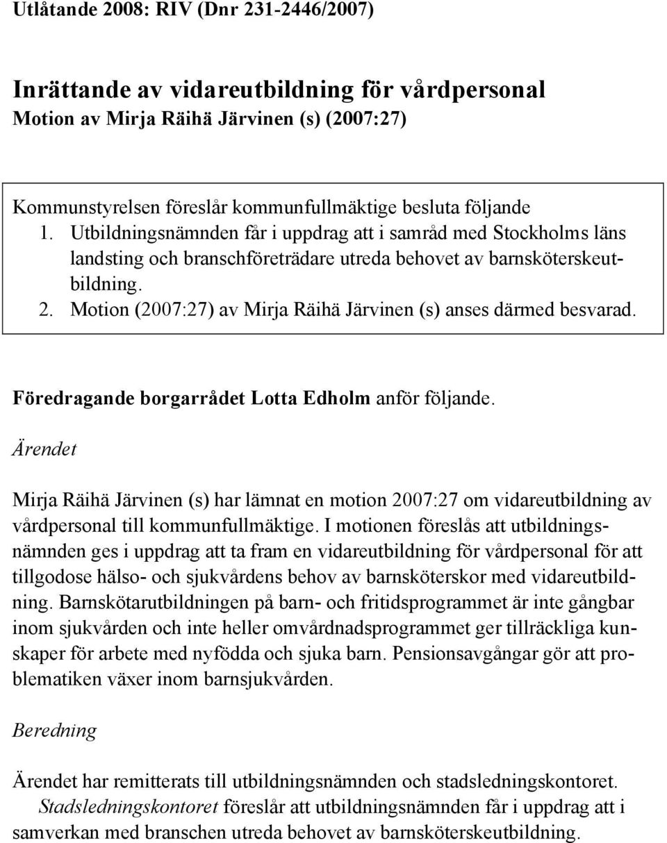 Motion (2007:27) av Mirja Räihä Järvinen (s) anses därmed besvarad. Föredragande borgarrådet Lotta Edholm anför följande.