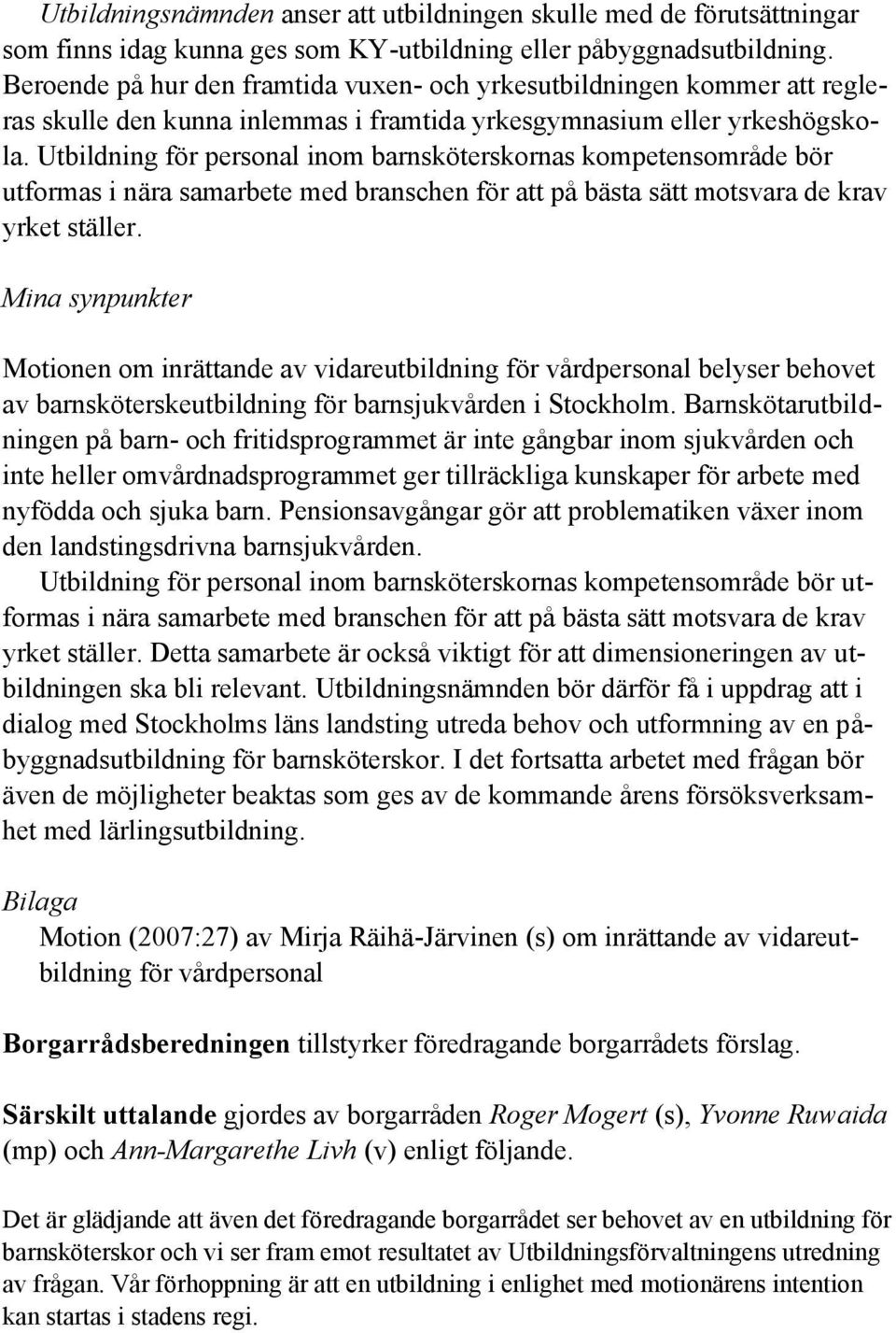 Utbildning för personal inom barnsköterskornas kompetensområde bör utformas i nära samarbete med branschen för att på bästa sätt motsvara de krav yrket ställer.