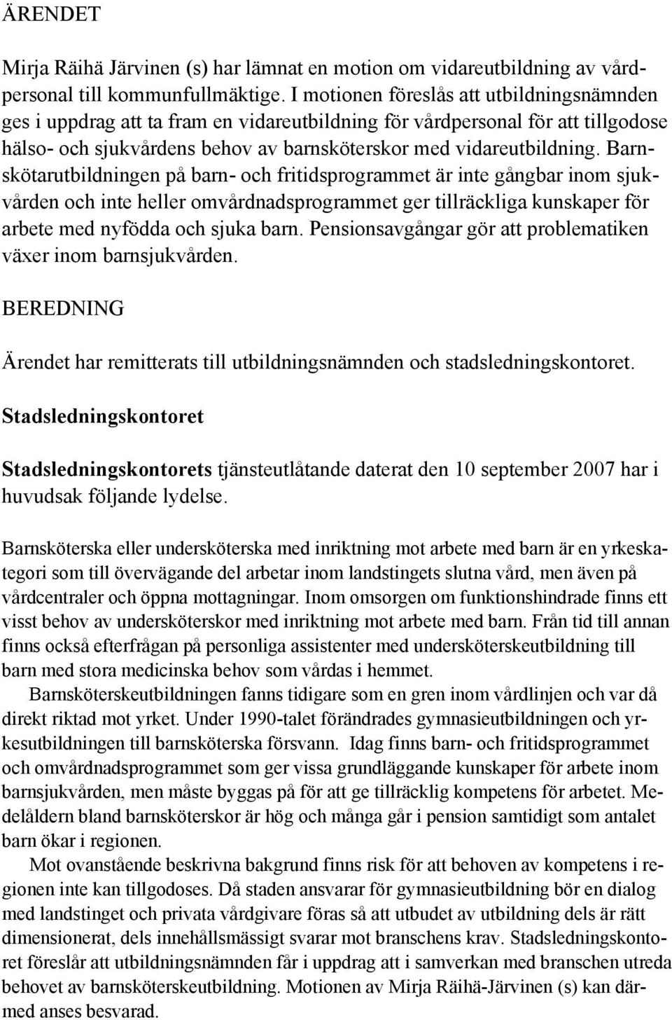 Barnskötarutbildningen på barn- och fritidsprogrammet är inte gångbar inom sjukvården och inte heller omvårdnadsprogrammet ger tillräckliga kunskaper för arbete med nyfödda och sjuka barn.