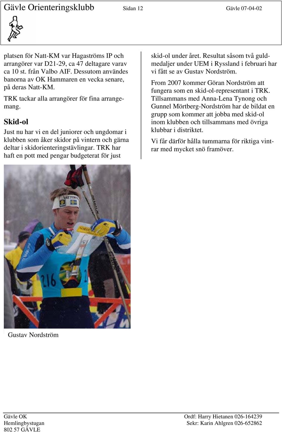 Skid-ol Just nu har vi en del juniorer och ungdomar i klubben som åker skidor på vintern och gärna deltar i skidorienteringstävlingar.