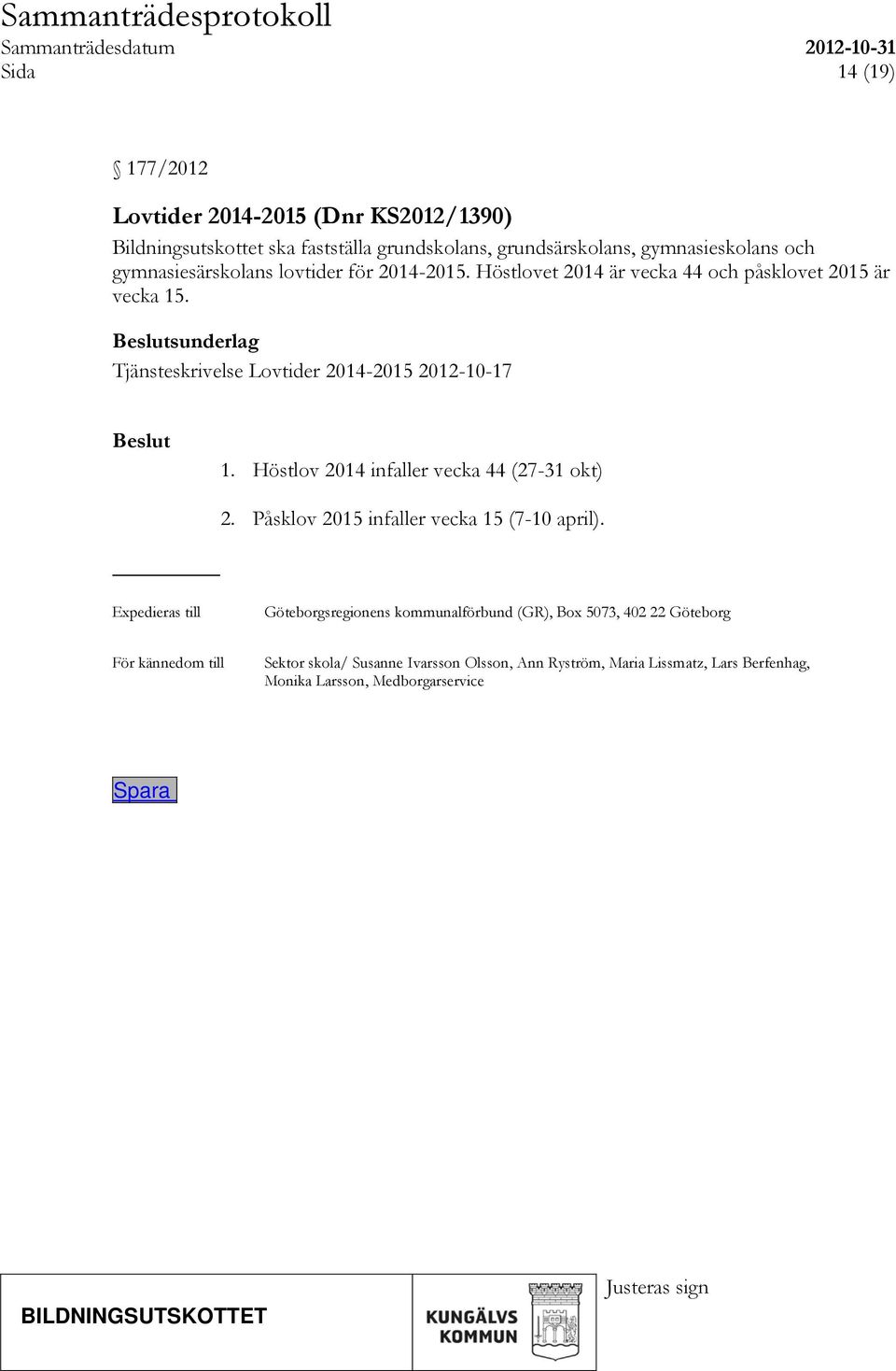 sunderlag Tjänsteskrivelse Lovtider 2014-2015 2012-10-17 1. Höstlov 2014 infaller vecka 44 (27-31 okt) 2. Påsklov 2015 infaller vecka 15 (7-10 april).