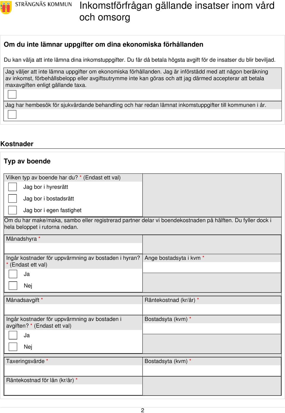 Jag är införstådd med att någon beräkning av inkomst, förbehållsbelopp eller avgiftsutrymme inte kan göras och att jag därmed accepterar att betala maxavgiften enligt gällande taxa.