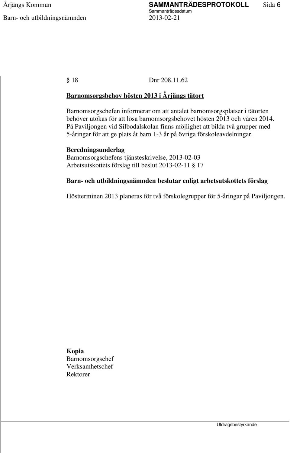 2013 och våren 2014. På Paviljongen vid Silbodalskolan finns möjlighet att bilda två grupper med 5-åringar för att ge plats åt barn 1-3 år på övriga förskoleavdelningar.