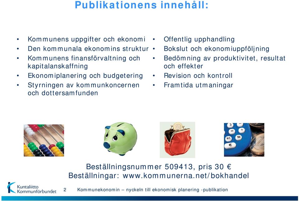 Bokslut och ekonomiuppföljning Bedömning av produktivitet, resultat och effekter Revision och kontroll Framtida utmaningar