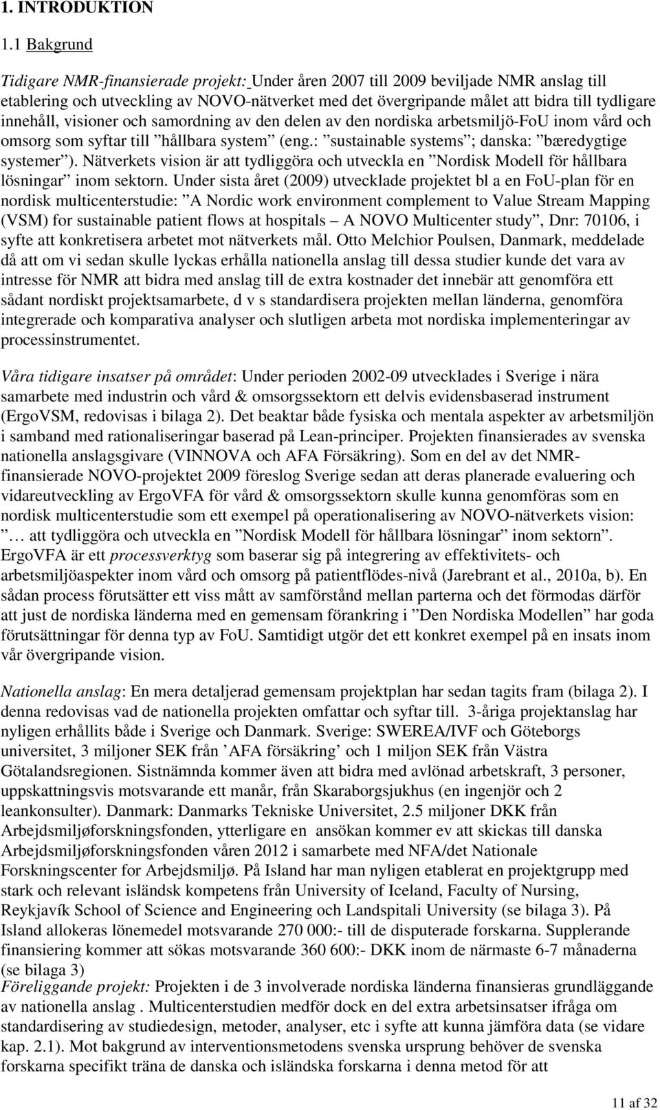 innehåll, visioner och samordning av den delen av den nordiska arbetsmiljö-fou inom vård och omsorg som syftar till hållbara system (eng.: sustainable systems ; danska: bæredygtige systemer ).