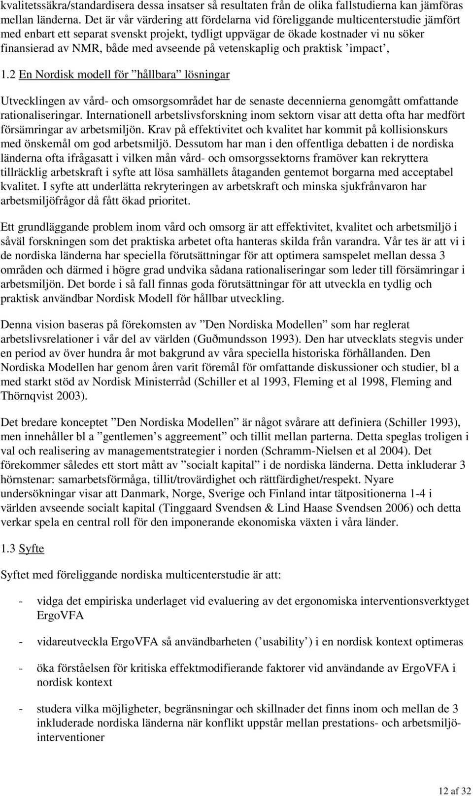 avseende på vetenskaplig och praktisk impact, 1.2 En Nordisk modell för hållbara lösningar Utvecklingen av vård- och omsorgsområdet har de senaste decennierna genomgått omfattande rationaliseringar.