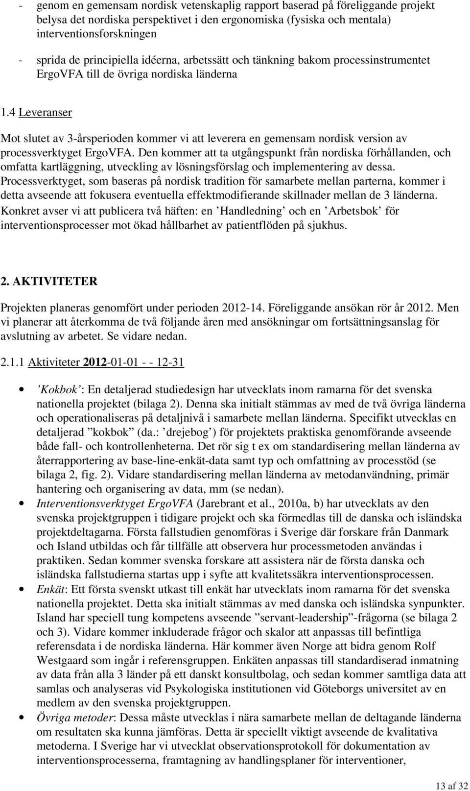 4 Leveranser Mot slutet av 3-årsperioden kommer vi att leverera en gemensam nordisk version av processverktyget ErgoVFA.