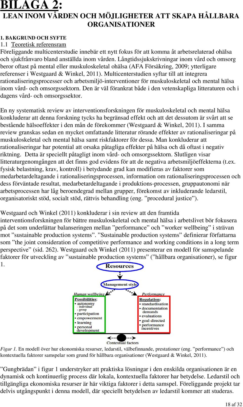 Långtidssjukskrivningar inom vård och omsorg beror oftast på mental eller muskuloskeletal ohälsa (AFA Försäkring, 2009; ytterligare referenser i Westgaard & Winkel, 2011).