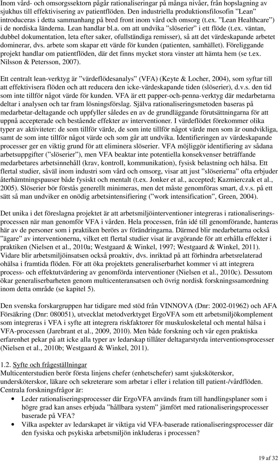 ex. väntan, dubbel dokumentation, leta efter saker, ofullständiga remisser), så att det värdeskapande arbetet dominerar, dvs. arbete som skapar ett värde för kunden (patienten, samhället).