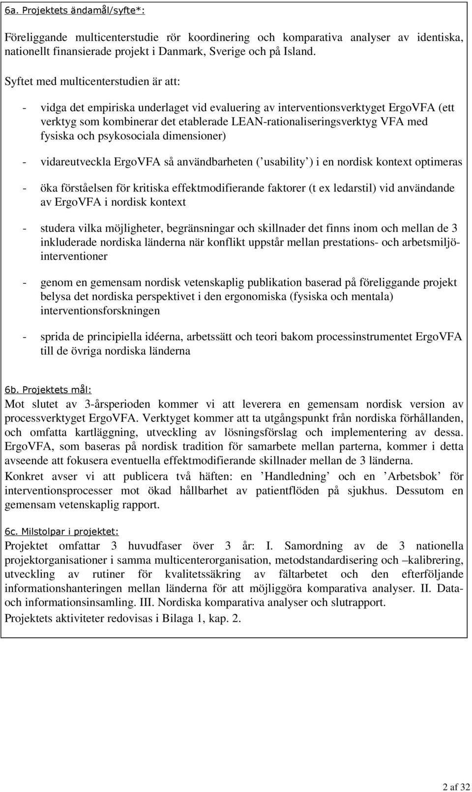 fysiska och psykosociala dimensioner) - vidareutveckla ErgoVFA så användbarheten ( usability ) i en nordisk kontext optimeras - öka förståelsen för kritiska effektmodifierande faktorer (t ex