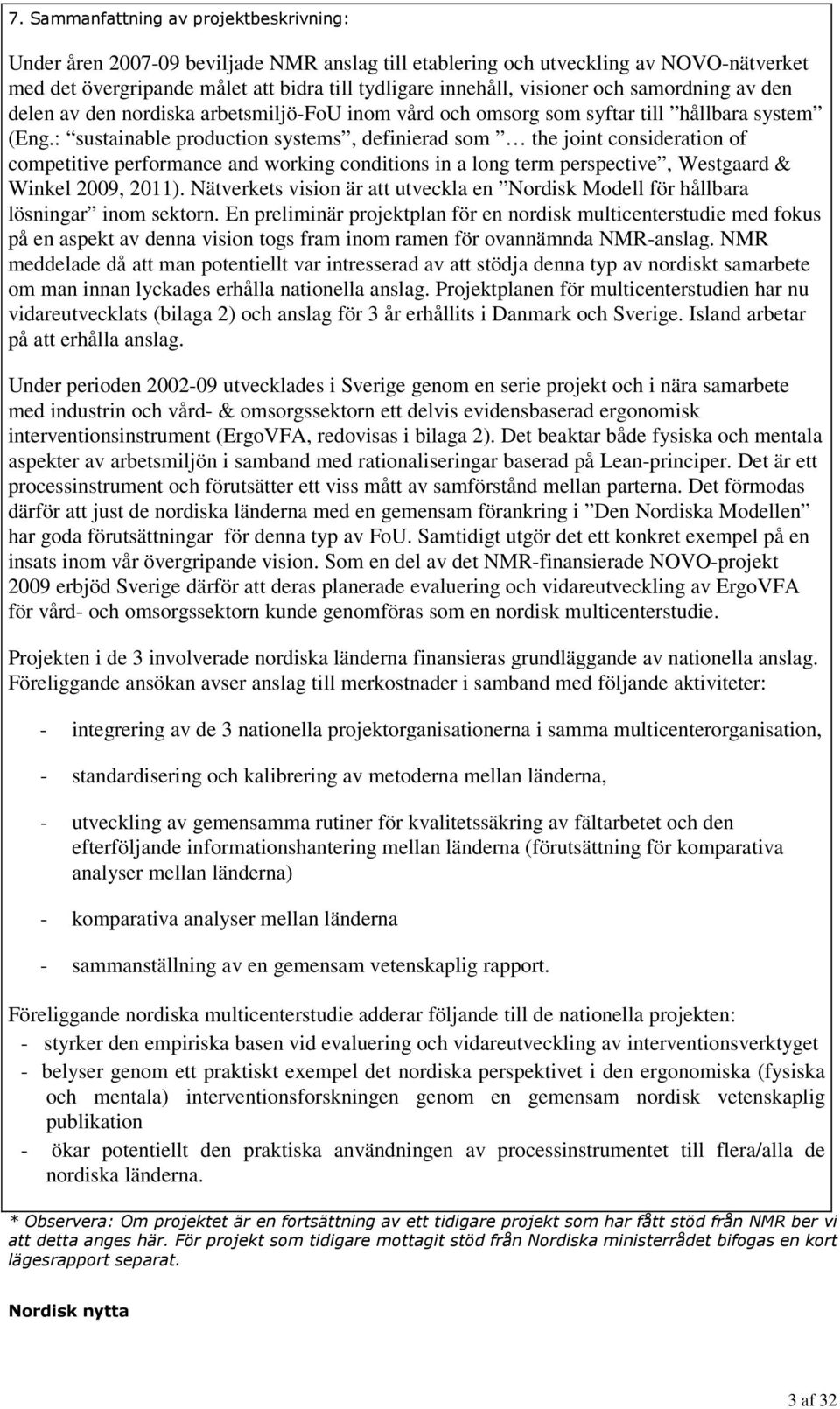 : sustainable production systems, definierad som the joint consideration of competitive performance and working conditions in a long term perspective, Westgaard & Winkel 2009, 2011).