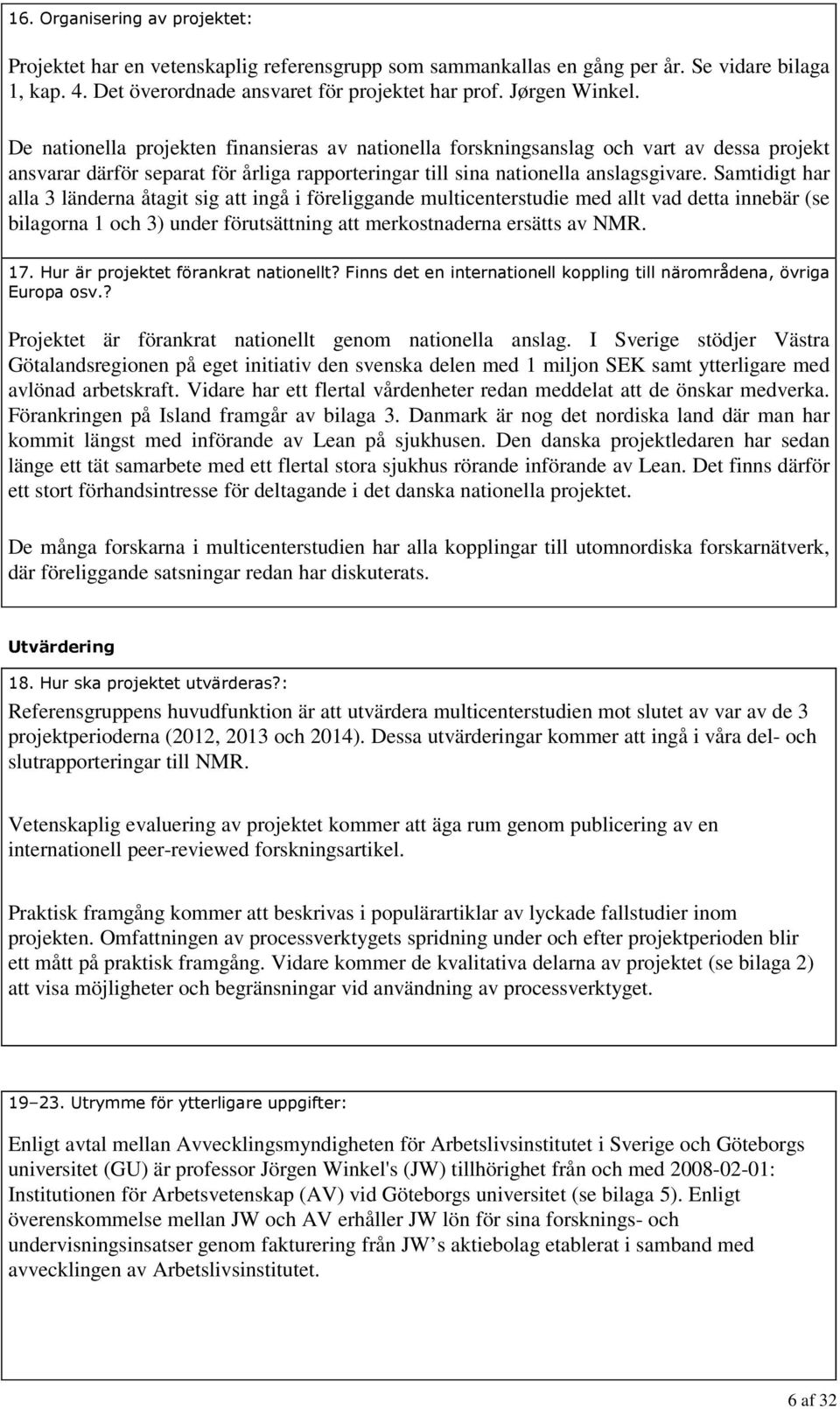 Samtidigt har alla 3 länderna åtagit sig att ingå i föreliggande multicenterstudie med allt vad detta innebär (se bilagorna 1 och 3) under förutsättning att merkostnaderna ersätts av NMR. 17.