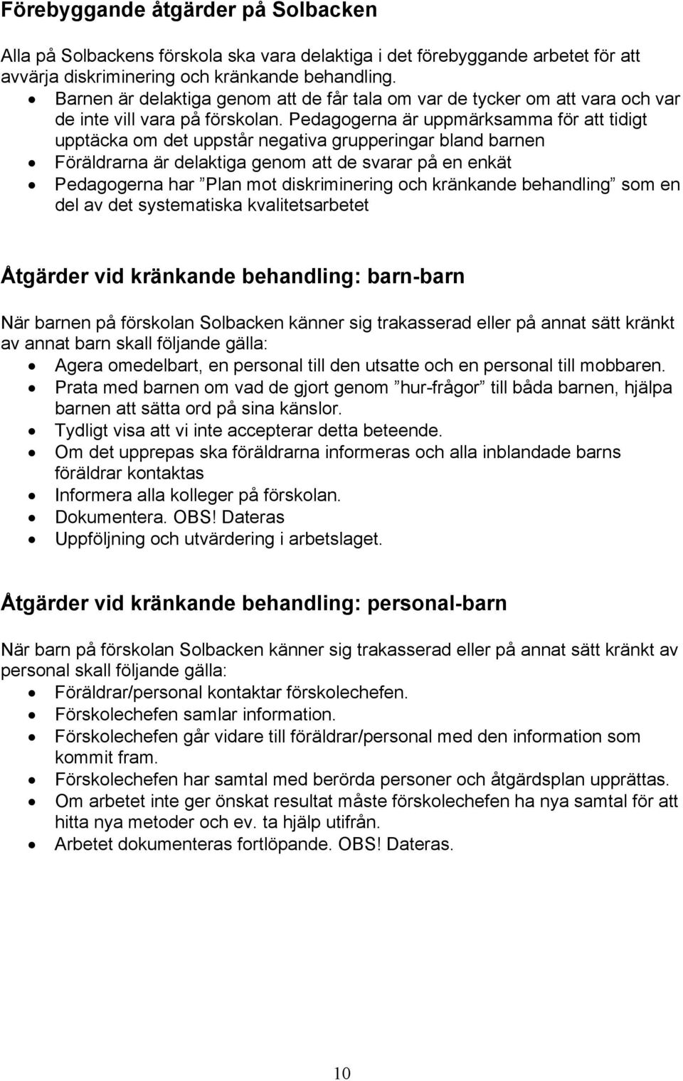 Pedagogerna är uppmärksamma för att tidigt upptäcka om det uppstår negativa grupperingar bland barnen Föräldrarna är delaktiga genom att de svarar på en enkät Pedagogerna har Plan mot diskriminering