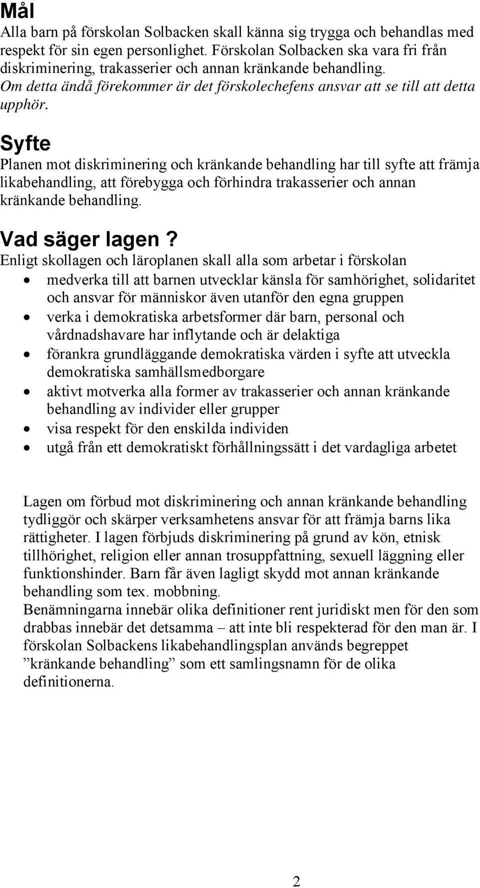 Syfte Planen mot diskriminering och kränkande behandling har till syfte att främja likabehandling, att förebygga och förhindra trakasserier och annan kränkande behandling. Vad säger lagen?