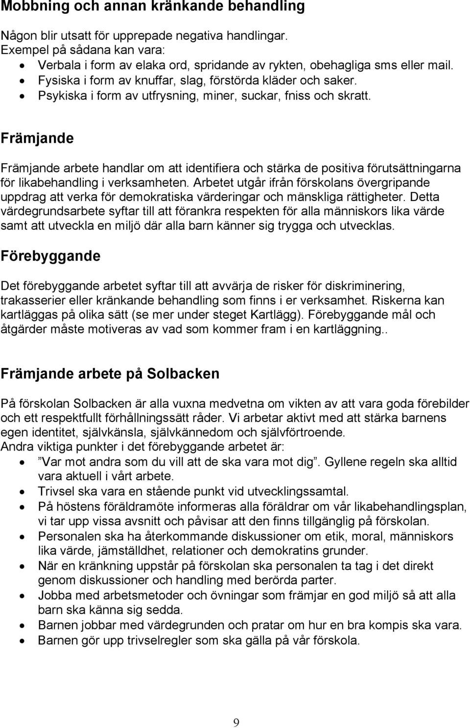 Främjande Främjande arbete handlar om att identifiera och stärka de positiva förutsättningarna för likabehandling i verksamheten.