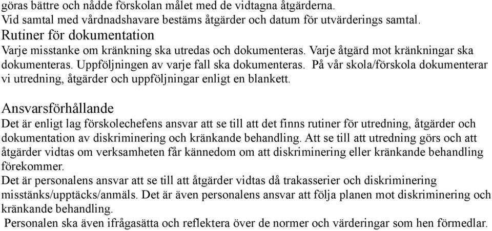 På vår skola/förskola dokumenterar vi utredning, åtgärder och uppföljningar enligt en blankett.