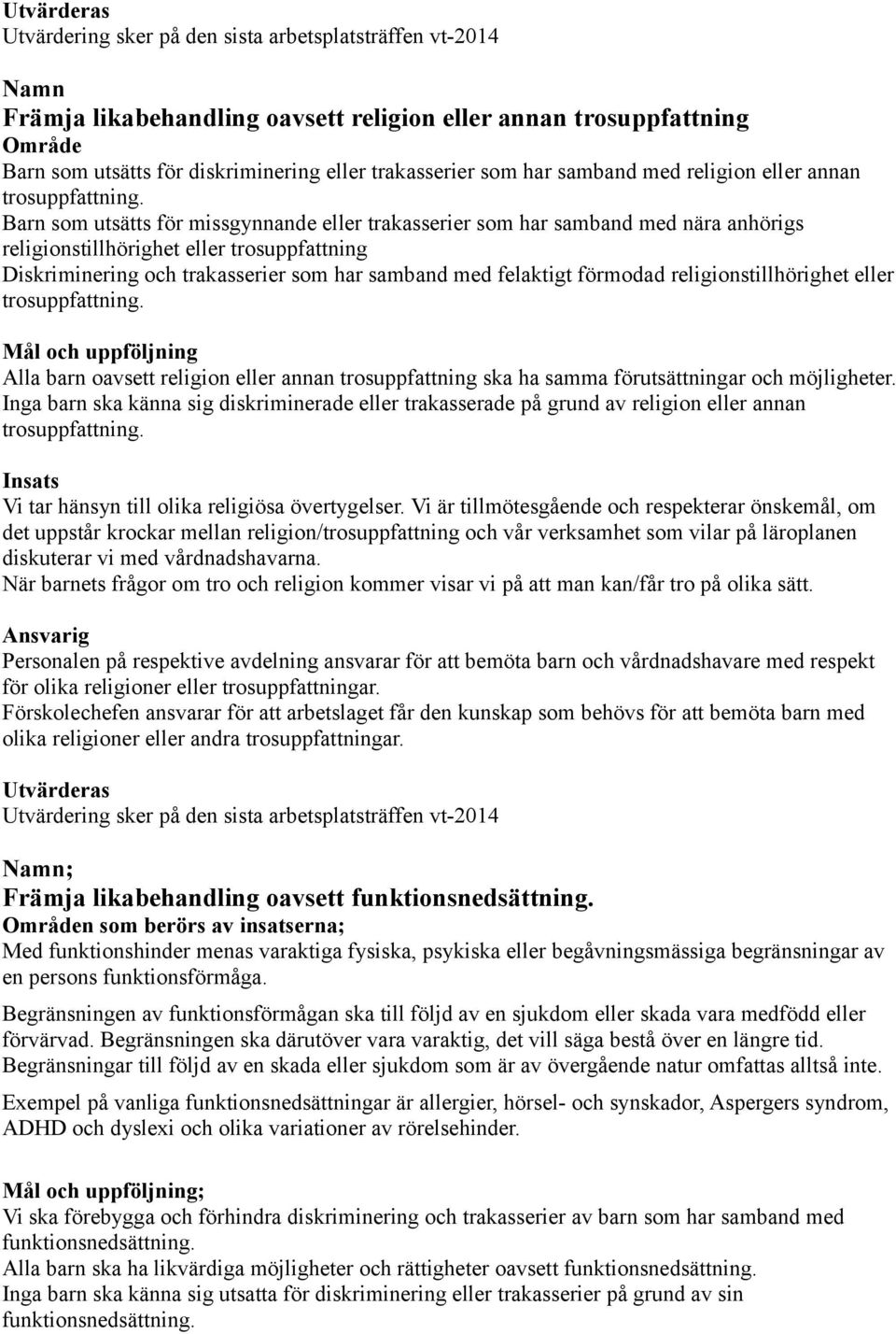 förmodad religionstillhörighet eller trosuppfattning. Alla barn oavsett religion eller annan trosuppfattning ska ha samma förutsättningar och möjligheter.