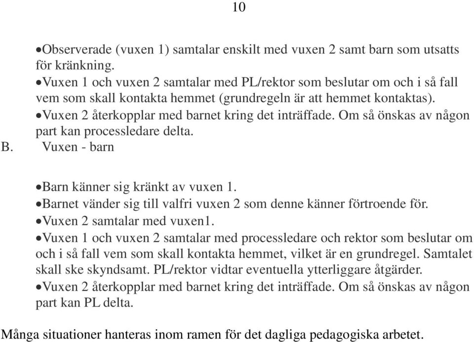 Om så önskas av någon part kan processledare delta. B. Vuxen - barn Barn känner sig kränkt av vuxen 1. Barnet vänder sig till valfri vuxen 2 som denne känner förtroende för.