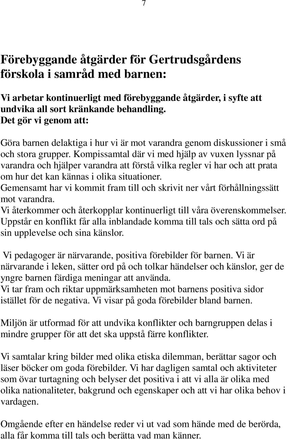 Kompissamtal där vi med hjälp av vuxen lyssnar på varandra och hjälper varandra att förstå vilka regler vi har och att prata om hur det kan kännas i olika situationer.