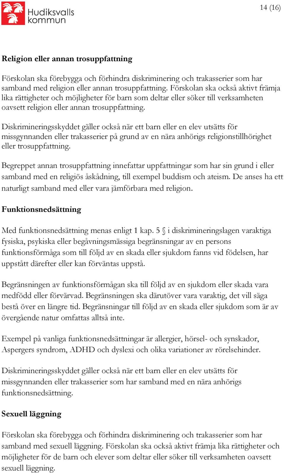 Diskrimineringsskyddet gäller också när ett barn eller en elev utsätts för missgynnanden eller trakasserier på grund av en nära anhörigs religionstillhörighet eller trosuppfattning.