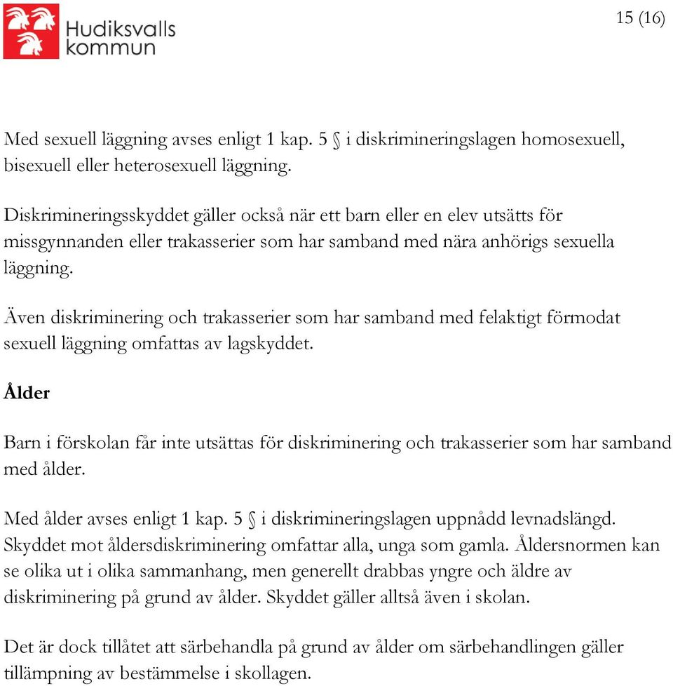 Även diskriminering och trakasserier som har samband med felaktigt förmodat sexuell läggning omfattas av lagskyddet.