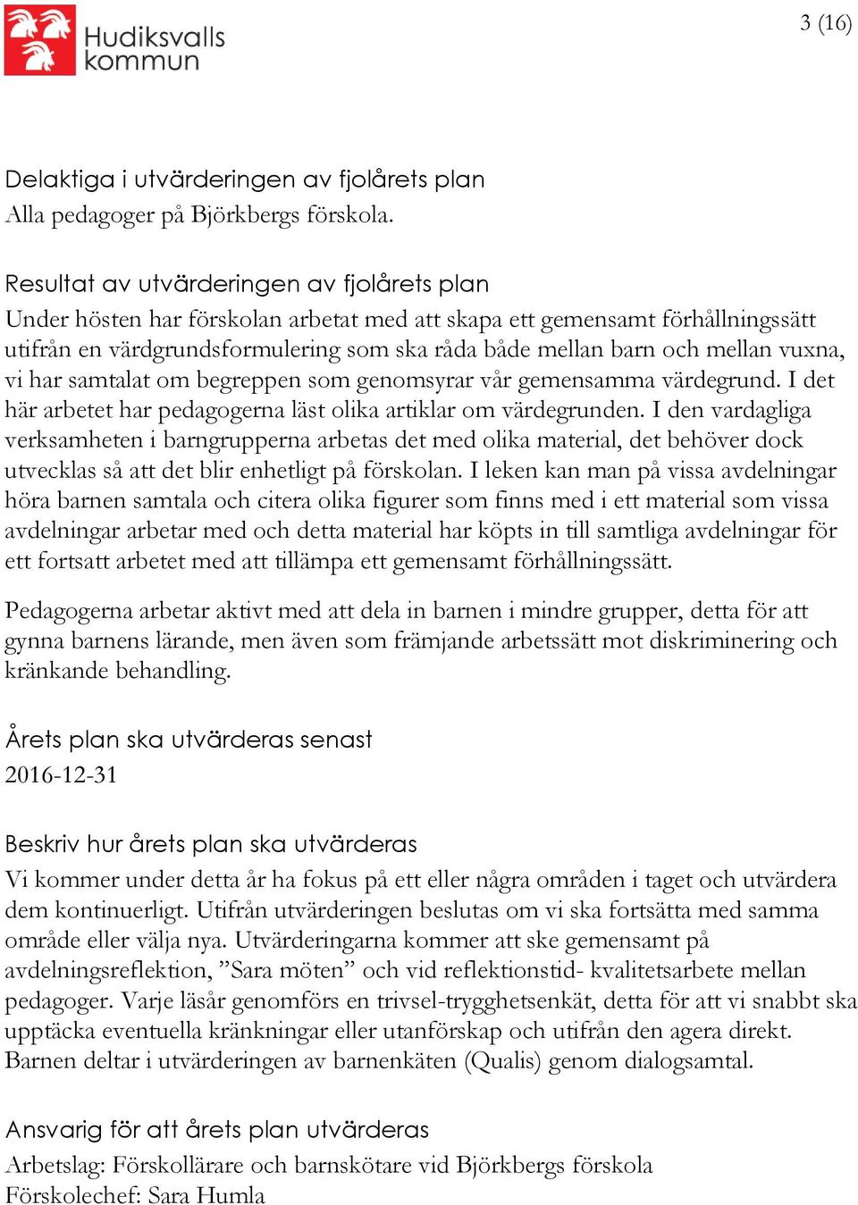 vuxna, vi har samtalat om begreppen som genomsyrar vår gemensamma värdegrund. I det här arbetet har pedagogerna läst olika artiklar om värdegrunden.