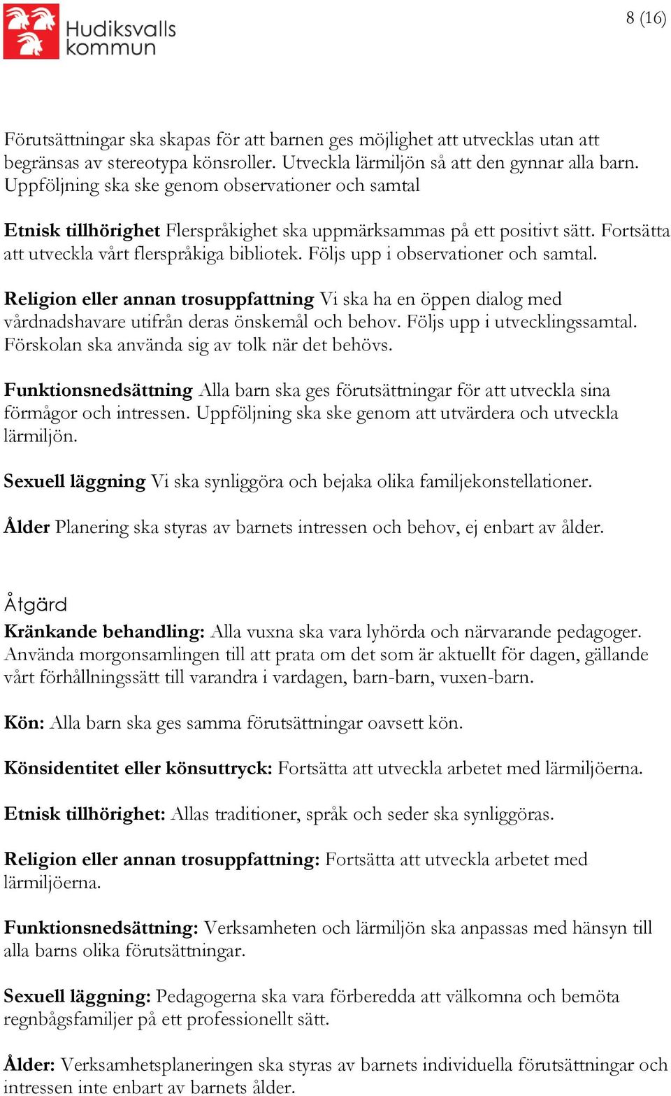 Följs upp i observationer och samtal. Religion eller annan trosuppfattning Vi ska ha en öppen dialog med vårdnadshavare utifrån deras önskemål och behov. Följs upp i utvecklingssamtal.